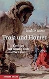 Troia und Homer: Der Weg zur Lösung eines alten Rätsels by 