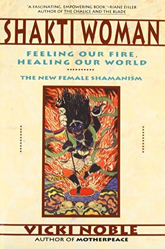 Shakti Woman: Feeling Our Fire, Healing Our World: The New Female Shamanism