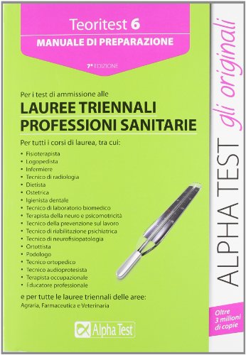 Alpha Test. Teoritest 6. Manuale per i test di ammissione alle Lauree triennali delle Professioni Sanitarie Alpha Test. Teoritest 6. Manuale per i test di ammissione alle Lauree triennali delle Professioni Sanitarie