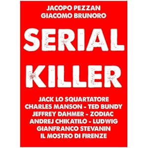 Serial Killer: Le storie di Jack lo Squartatore, Charles Manson, Ted Bundy, Jeffrey Dahmer, Zod