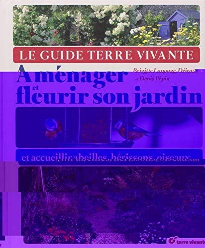 Le guide Terre Vivante : Aménager et fleurir son jardin et accueillir abeilles, hérissons, oiseaux... Le guide Terre Vivante : Aménager et fleurir son jardin et accueillir abeilles, hérissons, oiseaux...