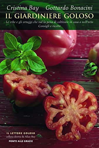 Download Il giardiniere goloso: Le erbe e gli ortaggi che val la pena di coltivare in casa o nell'orto. Consigli e ricette Download Il giardiniere goloso: Le erbe e gli ortaggi che val la pena di coltivare in casa o nell'orto. Consigli e ricette