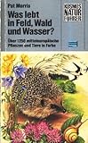 Was lebt in Feld, Wald und Wasser? Über 1250 mitteleuropäische Pflanzen und Tiere in Farbe (Kosmos Naturführer) by
