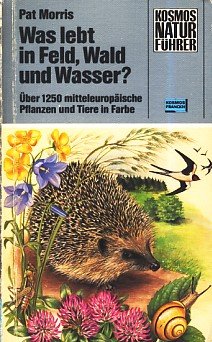 Was lebt in Feld, Wald und Wasser? Über 1250 mitteleuropäische Pflanzen und Tiere in Farbe (Kosmos Naturführer)