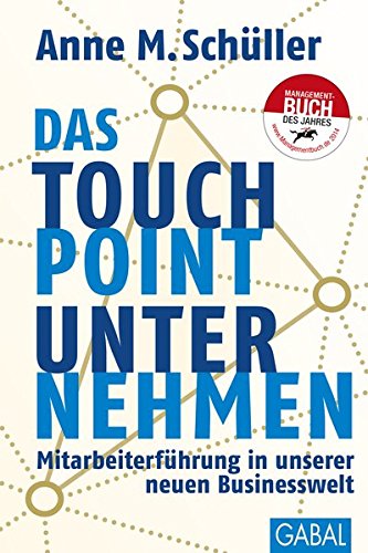 Das Touchpoint-Unternehmen: Mitarbeiterführung in unserer neuen Businesswelt (Dein Business)