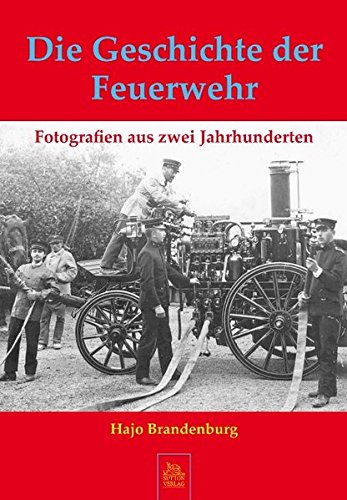 Download Die Geschichte der Feuerwehr: Fotografien aus zwei Jahrhunderten Download Die Geschichte der Feuerwehr: Fotografien aus zwei Jahrhunderten