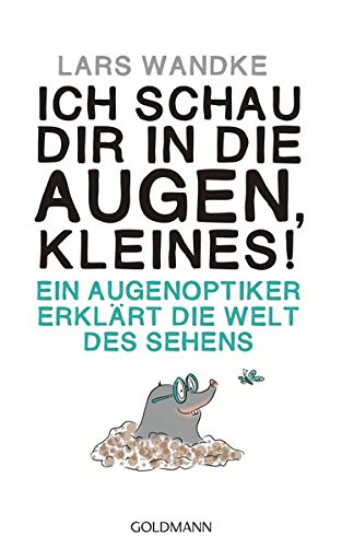 Ich schau dir in die Augen, Kleines!: Ein Augenoptiker erklärt die Welt des Sehens