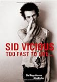 Image de Sid Vicious: Too fast to live. Die Biografie von Alan Parker