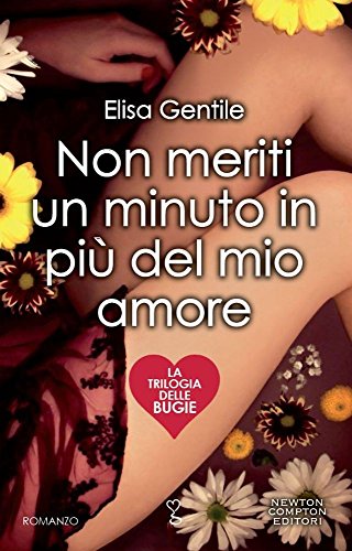 Non meriti un minuto in più del mio amore. La trilogia delle bugie Non meriti un minuto in più del mio amore. La trilogia delle bugie