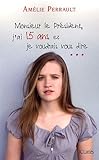 Monsieur le Président, j'ai quinze ans et je voudrais vous dire