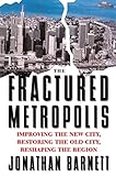 The Fractured Metropolis: Improving The New City, Restoring The Old City, Reshaping The Region (English Edition) by Jonathan Barnett