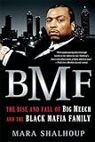 Bmf: The Rise and Fall of Big Meech and the Black Mafia Family by Mara Shalhoup