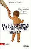 Faut-il supprimer l'accouchement sous X ? : Mères et enfants du secret témoignent