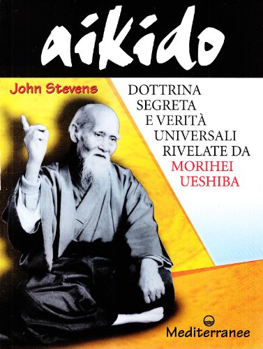 Aikido. Dottrina segreta e verità universali rivelate da Morihei Ueshiba libro