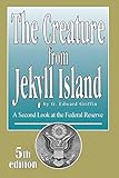 The Creature from Jekyll Island: A Second Look at the Federal Reserve by G. Edward Griffin
