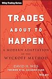 Trades About to Happen: A Modern Adaptation of the Wyckoff Method (Wiley Trading Series) by 