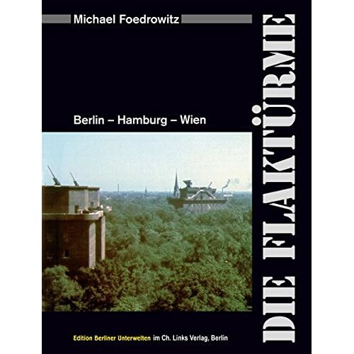 Die Flaktürme: Berlin - Hamburg - Wien (Dieses Buch enthält mehr als 400 Fotografien und Grafiken!) Die Flaktürme: Berlin - Hamburg - Wien (Dieses Buch enthält mehr als 400 Fotografien und Grafiken!)