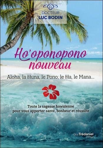 Ho'oponopono nouveau : Aloha, la Huna, le Pono, le Ha, le Mana... Ho'oponopono nouveau : Aloha, la Huna, le Pono, le Ha, le Mana...