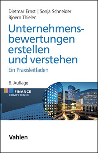 Unternehmensbewertungen erstellen und verstehen: Ein Praxisleitfaden (Finance Competence)