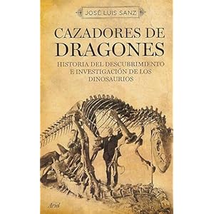 Cazadores de dragones : historia del descubrimiento e investigación de los dinosaurios (Ariel Historia)