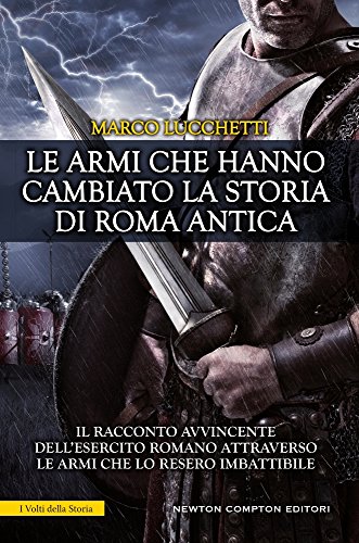 Le armi che hanno cambiato la storia di Roma antica libro