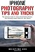 Produktbild iPhone Photography Tips And Tricks: The Ultimate Guide To Taking Breathtaking Photos - Plus Amazing Camera Apps For Your iPhone!