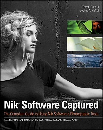 Nik Software Captured: The Complete Guide to Using Nik Software′s Photographic Tools Nik Software Captured: The Complete Guide to Using Nik Software′s Photographic Tools