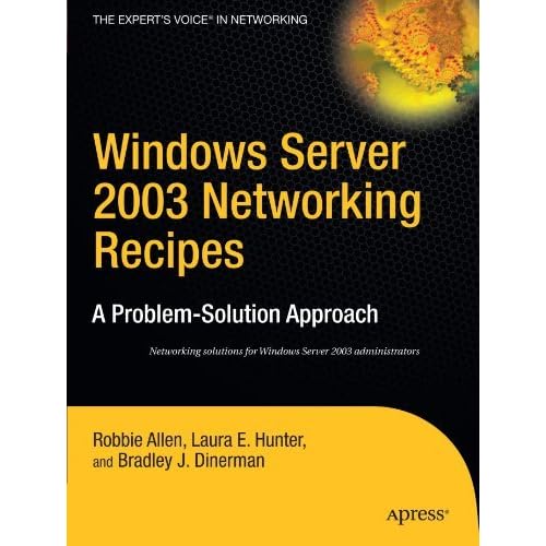 Windows Server 2003 Networking Recipes: A Problem-Solution Approach (Expert's Voice) by Robbie Allen (2006-07-18)