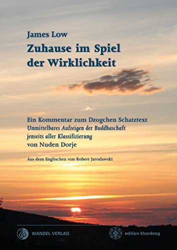 Zuhause im Spiel der Wirklichkeit: Ein Kommentar zum Dzogchen Schatztext 'Unmittelbares Aufzeigen der Buddhaschaft jenseits aller Klassifizierung' von Nuden Dorje (Khordong Commentary Series)