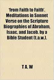Buy From Faith To Faith Meditations In Sonnet Verse On The Scripture Biographies Of Abraham Isaac And Jacob By A Bible Student T A W Book Online At Low Prices In India From