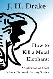 Image de How to Kill a Metal Elephant: A Collection of Short Science Fiction & Fantasy Stories (English Edition)