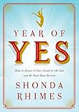 Year of Yes: How to Dance it Out, Stand in the Sun and be Your Own Person by 
