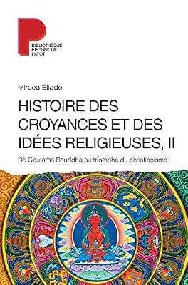 Mircea Eliade Histoire Des Croyances Et Des Idées Religieuses - Volume 2, De Gautama Bouddha Au Triomphe Du Christianisme