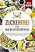 Zuckerfrei für Berufstätige: Zuckerfreie Ernährung im Beruf. 111 zuckerfreie und gesunde Rezepte in unter 20 Minuten. Inklusive 14 Tage Meal Prep Plan für Einsteiger. by 