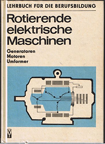 Preisvergleich Produktbild Rotierende elektrische Maschinen. Generatoren - Motoren - Umformer. Lehrbuch