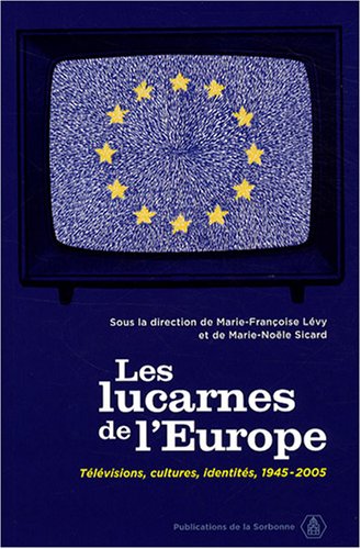 Les lucarnes de l'Europe : Télévisions, cultures, identités 1945-2005 gratuit Les lucarnes de l'Europe : Télévisions, cultures, identités 1945-2005 gratuit