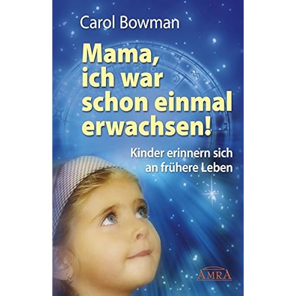 Mama Ich War Schon Einmal Erwachsen Kinder Erinnern Sich An Fruhere Leben Amazon De Carol Bowman Bucher