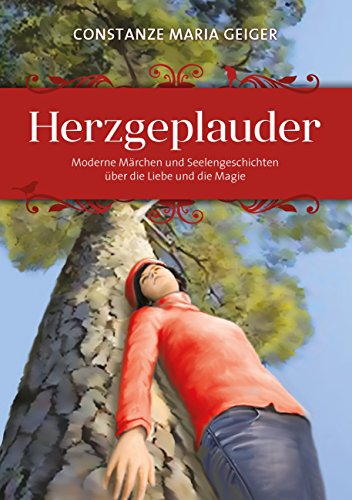 Herzgeplauder: Moderne Märchen und Seelengeschichten über die Liebe und die Magie