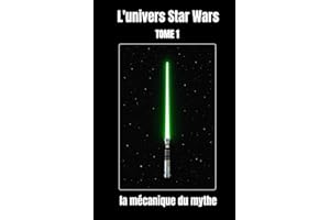 L'univers Star Wars tome 1, la mécanique du mythe.