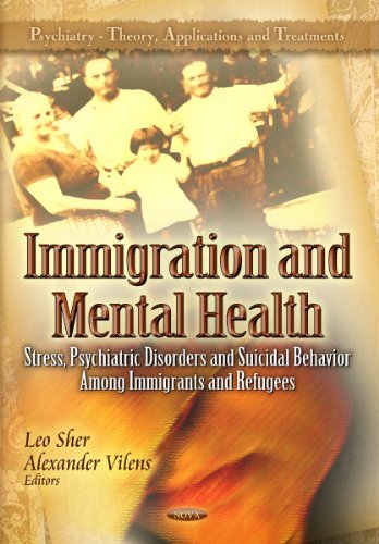 Immigration and Mental Health:: Stress, Psychiatric Disorders and Suicidal Behavior Among Immigrants and Refugees (Psychiatry - Theory, Applications and Treatments) by Leo Sher (2011-11-30)