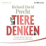 Tiere denken: Vom Recht der Tiere und den Grenzen des Menschen
