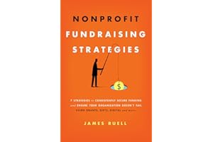 Nonprofit Fundraising Strategies: 7 Strategies to Consistently Secure Funding and Ensure Your Organization Doesn’t Fail - Using Grants, Gifts, Digital and More…