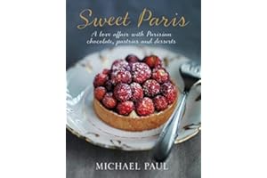 Sweet Paris: A Love Affair with Parisian Chocolate, Pastries and Desserts