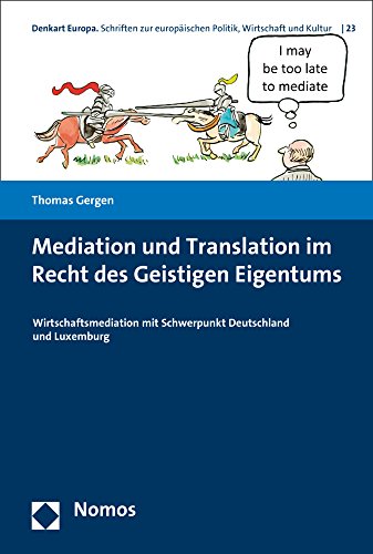 Mediation und Translation im Recht des Geistigen Eigentums: Wirtschaftsmediation mit Schwerpunkt Deutschland und Luxemburg (Denkart Europa. Schriften zur europäischen Politik, Wirtschaft und Kultur)
