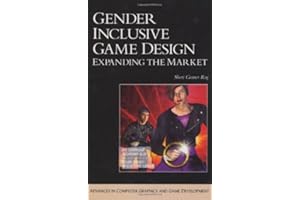 Gender Inclusive Game Design: Expanding the Market (Charles River Media Game Development) (ADVANCES IN COMPUTER GRAPHICS AND GAME DEVELOPMENT SERIES)
