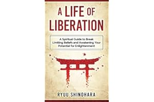 A Life of Liberation: A Spiritual Guide to Break Limiting Beliefs and Awakening Your Potential For Enlightenment