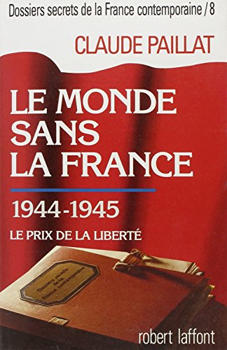 Dossiers secrets de la France contemporaine, tome 8 : Le Monde sans la France : 1944-1945 : le prix de la liberté