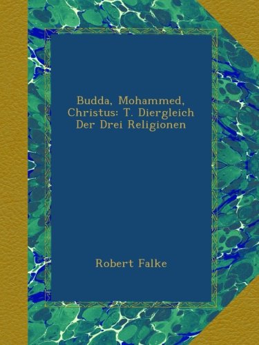 Budda, Mohammed, Christus: T. Diergleich Der Drei Religionen