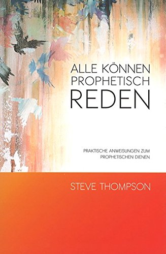 Alle können prophetisch reden: Praktische Anweisungen zum prophetischen Dienen
