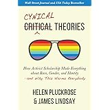 Cynical Theories: How Activist Scholarship Made Everything about Race, Gender, and Identity-and Why This Harms Everybody